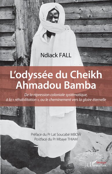 L’odyssée du Cheikh Ahmadou Bamba - De la répression coloniale systématique, à la « réhabilitation », ou le cheminement vers la gloire éternelle