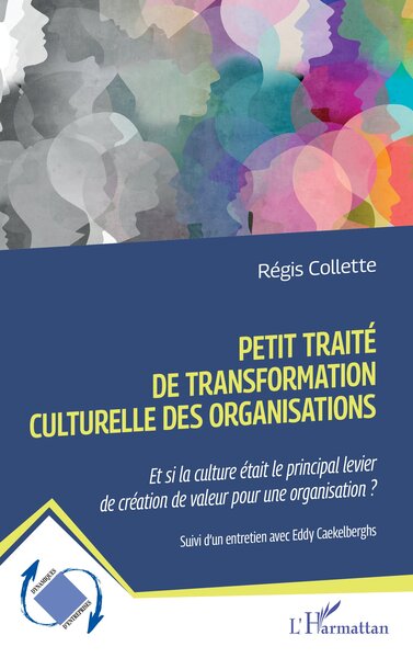 Petit traité de transformation culturelle des organisations - Et si la culture était le principal levier de création de valeur pour une organisation ? Suivi d’un entretien avec Eddy Caekelberghs