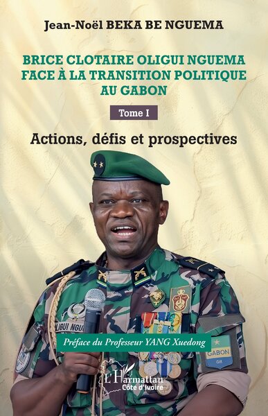 Brice Clotaire Oligui Nguema face à la transition politique au Gabon - Tome I  Actions, défis et prospectives