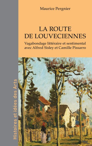 La route de Louveciennes - Vagabondage littéraire et sentimental avec Alfred Sisley et Camille Pissarro