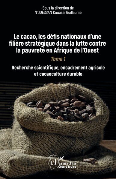 Le cacao, les défis nationaux d’une filière stratégique dans la lutte contre la pauvreté en Afrique de l’Ouest - Tome 1 Recherche scientifique, encadrement agricole et cacaoculture durable