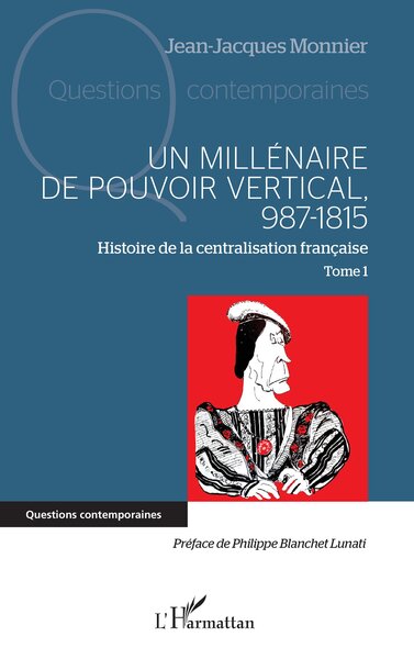 Un millénaire de pouvoir vertical, 987-1815 - Histoire de la centralisation française Tome 1