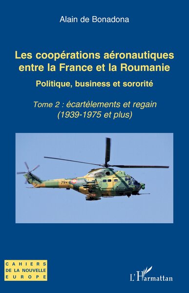 Les coopérations aéronautiques entre la France et la Roumanie - Politique, business et sororité - Tome 2 : écartèlements et regain (1939-1975 et plus)