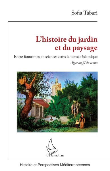 L’histoire du jardin et du paysage - Entre fantasmes et sciences dans la pensée islamique Alger au fil du temps