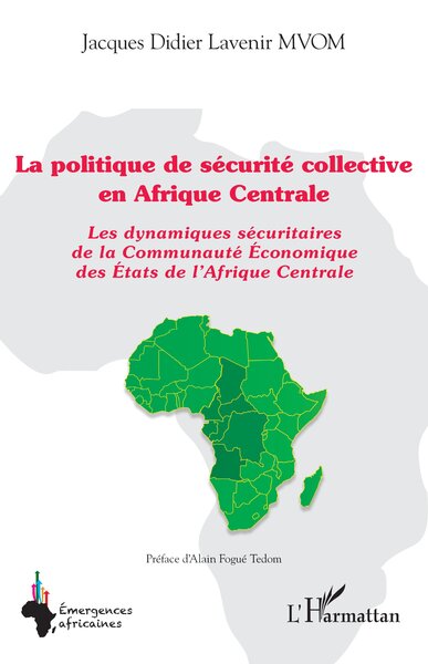 La politique de sécurité collective en Afrique Centrale - Les dynamiques sécuritaires de la Communauté Économique des États de l'Afrique Centrale