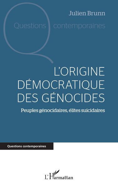 L'origine démocratique des génocides - Peuples génocidaires, élites suicidaires