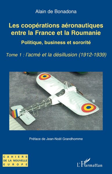 Les coopérations aéronautiques entre la France et la Roumanie - Politique, business et sororité - Tome 1 : l’acmé et la désillusion (1912-1939)