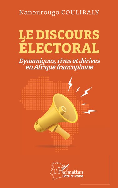 Le discours électoral - Dynamiques, rives et dérives en Afrique francophone