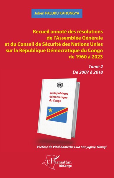Recueil annoté des résolutions de l’Assemblée Générale et du Conseil de Sécurité des Nations Unies sur la République Démocratique du Congo de 1960 à 2023 - Tome 2 De 2007 à 2018