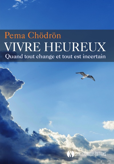 Vivre heureux - Quand tout change et tout est incertain
