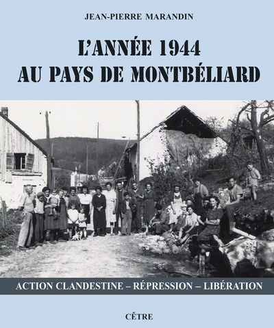 L'année 1944 au Pays de Montbéliard - Action clandestine – Répression – Libération