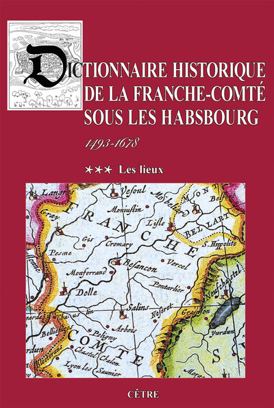 Dictionnaire historique de la Franche-Comté sous les Habsbourg 1493-1678 - Tome 3 : les lieux