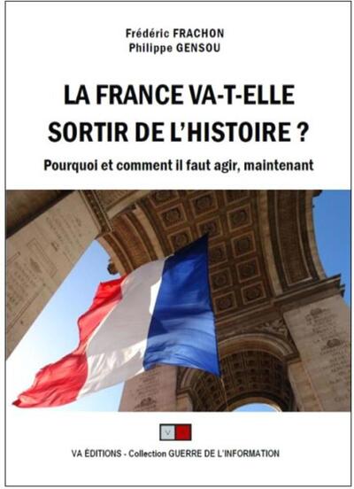 La France va-t-elle sortir de l'Histoire ? - Pourquoi et comment il faut agir, maintenant
