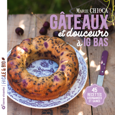 Gâteaux et douceurs à IG bas - Nouvelle édition - 45 recettes gourmandes et saines