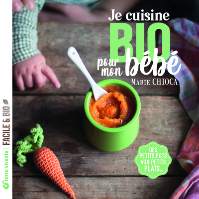 Je cuisine bio pour mon bébé - Des petits pots aux petits plats...