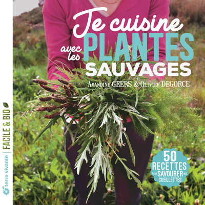 Je cuisine les plantes sauvages - Nouvelle édition - 50 recettes pour savourer mes cueillettes