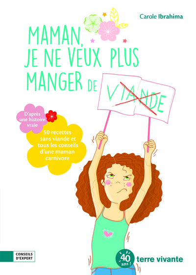 Maman, je ne veux plus manger de viande ! - 50 recettes sans viande et tous les conseils d'une maman carnivore