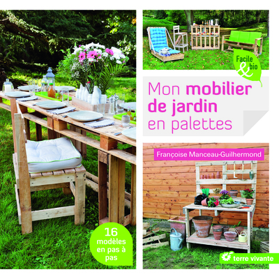 Mon mobilier de jardin en palettes - 16 modèles en pas à pas