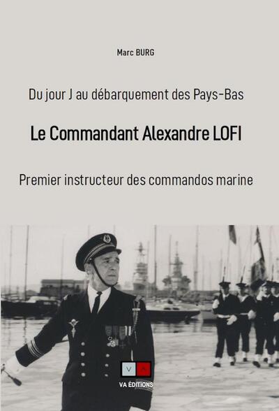 Le commandant Alexandre Lofi - du jour-j au débarquement des pays-bas