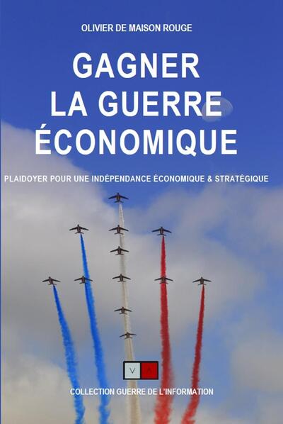 Gagner la guerre économique - Plaidoyer pour une souverainteté économique et une indépendance stratégique