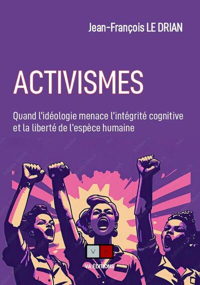 Activismes - quand l'idéologie menace l'intégrité cognitive et la liberté de l'espèce humaine