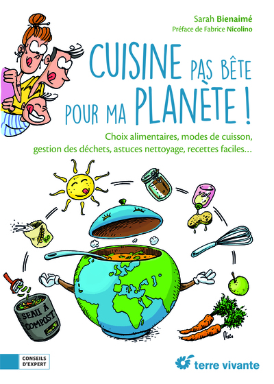 Cuisine pas bête pour ma planète ! - Choix alimentaires, modes de cuisine, gestion des déchets, astuces nettoyage