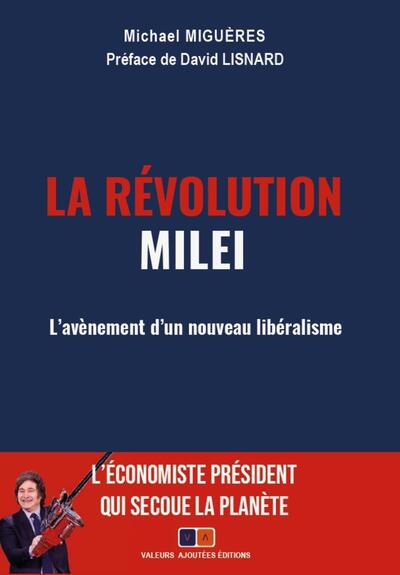 La révolution Milei - L'avènement d'un nouveau libéralisme mondial