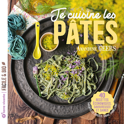 Je cuisine les pâtes - 40 recettes économiques, savoureuses et saines