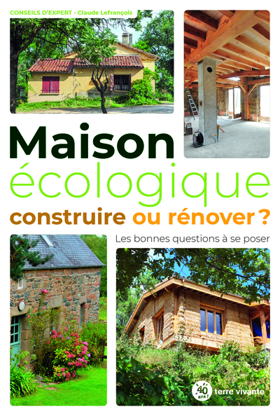 Maison écologique : construire ou rénover ? - Les bonnes questions à se poser