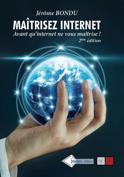 Maitriser internet - 2e édition - Avant qu'internet ne vous maitrise !