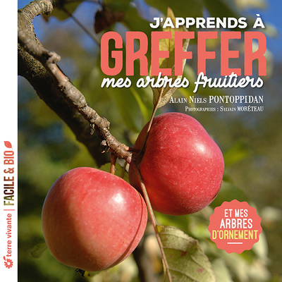 J'apprends à greffer mes arbres fruitiers - Nouvelle édition - et des arbres d'ornement