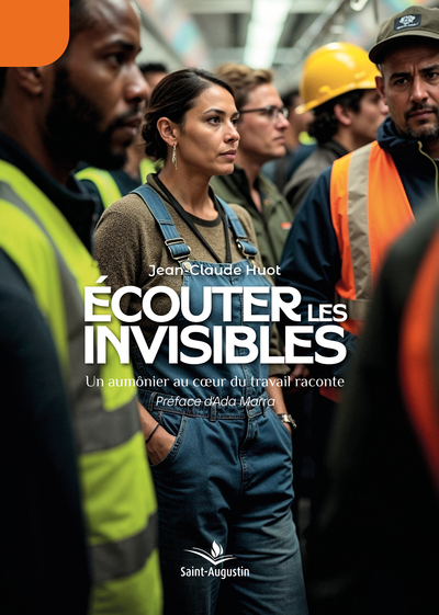 Ecouter les invisibles - Un aumônier au coeur du travail raconte