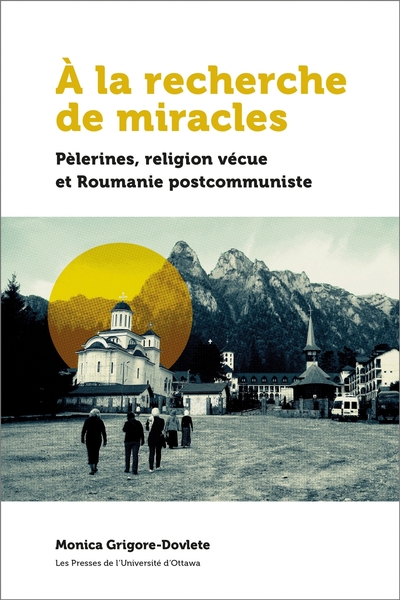 À la recherche de miracles - Pèlerines, réligion vécue et la Roumanie postcommuniste