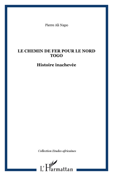 Le chemin de fer pour le Nord Togo - Histoire inachevée