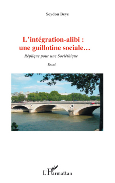 L'intégration alibi : une guillotine sociale... - Réplique pour une sociéthique - Essai