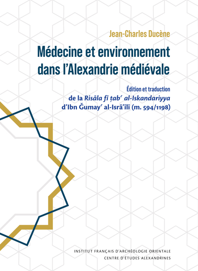 Médecine et environnement dans l’Alexandrie médiévale - Édition et traduction de la Risāla fī ṭabʿ al-Iskandariyya d’Ibn Ǧumayʿ al-Isrā’īlī (m. 594/1198)
