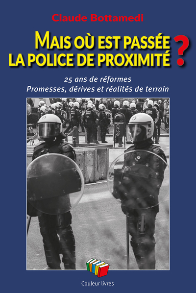 MAIS OU EST PASSEE LA POLICE DE PROXIMITE ? : 25 ANS DE REFORMES AE  PROMESSES, DERIVES ET REALITES