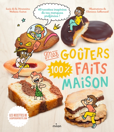 Mes goûters 100 % faits maison - Recettes 100 % maison