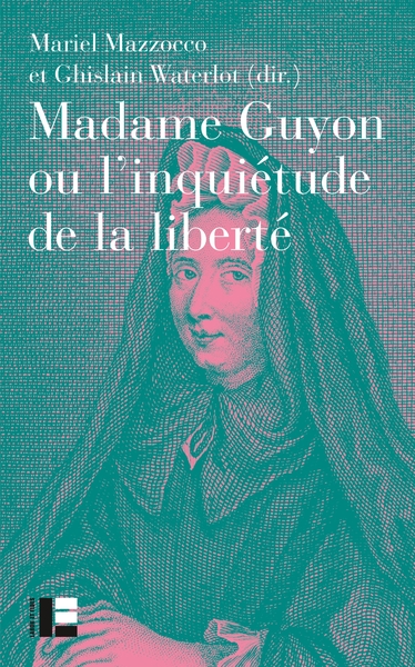 Madame Guyon ou  l'inquiétude de la liberté - Critique, mystique et politique au XVIIe siècle