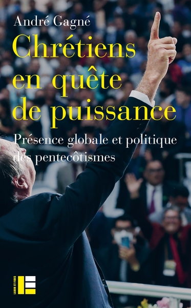 Chrétiens en quête de puissance - Présence globale et politique des pentecôtismes