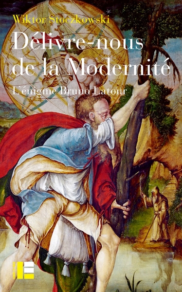 Délivre-nous de la modernité - L'énigme Bruno Latour