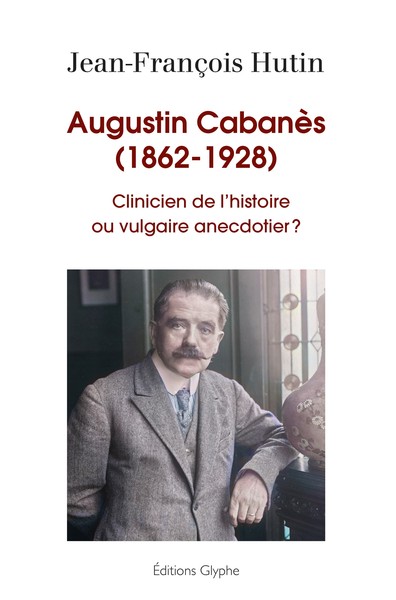 Augustin Cabanès, 1862-1928 - clinicien de l'histoire ou vulgaire anecdotier ?