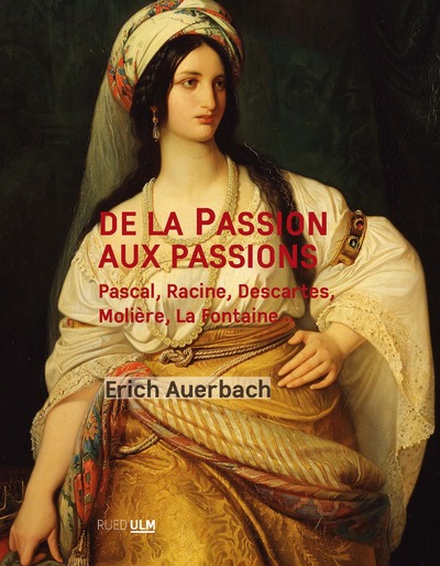 De la Passion aux passions - Pascale, Racine, Descartes, Molière, La Fontaine