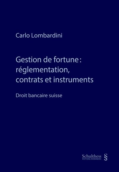 Gestion de fortune : réglementation, contrats et instruments - Droit bancaire suisse
