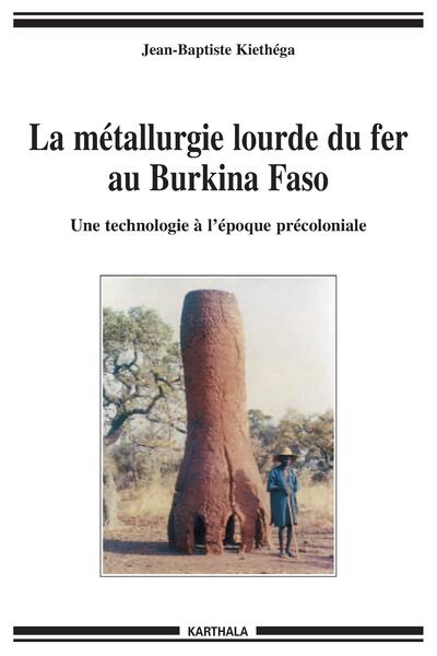 La métallurgie lourde du fer au Burkina Faso - une technologie à l'époque précoloniale