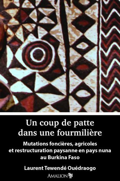 Un coup de patte dans une fourmilière - Mutations foncières, agricoles et restructuration paysanne en pays nuna au Burkina Faso