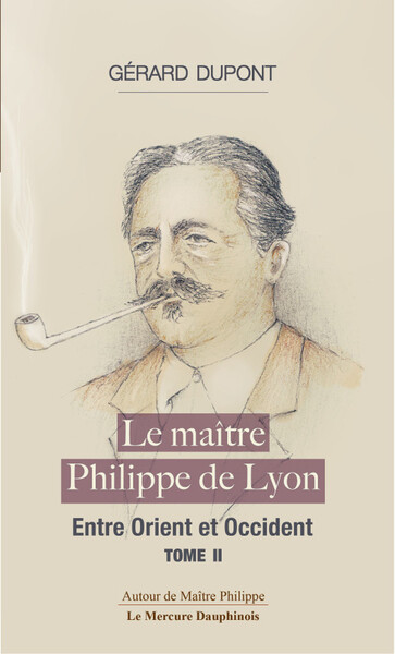 Le maître Philippe de Lyon Tome 2 - Entre Orient et Occident