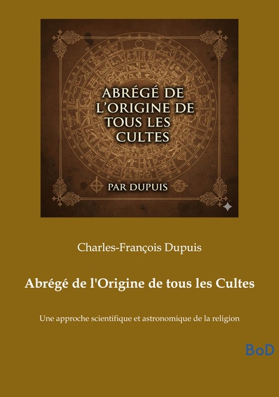 Abrégé de l'Origine de tous les Cultes - Une approche scientifique et astronomique de la religion