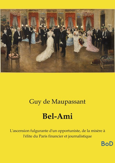 Bel-Ami - L'ascension fulgurante d'un opportuniste, de la misère à l'élite du Paris financier et journalistique