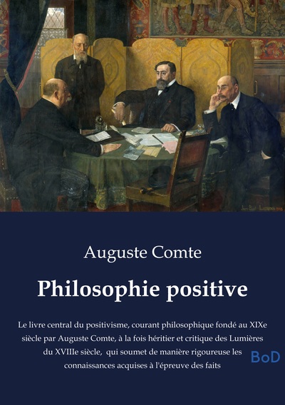 Philosophie positive - Le livre central du positivisme, courant philosophique fondé au XIXe siècle par Auguste Comte, à la fois héritier et critique des Lumières du XVIIIe siècle,  qui soumet de manière rigoureuse les connaissances acquises à l'épreuve des faits